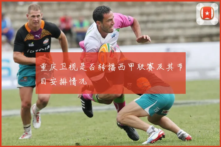 重庆卫视是否转播西甲联赛及其节目安排情况