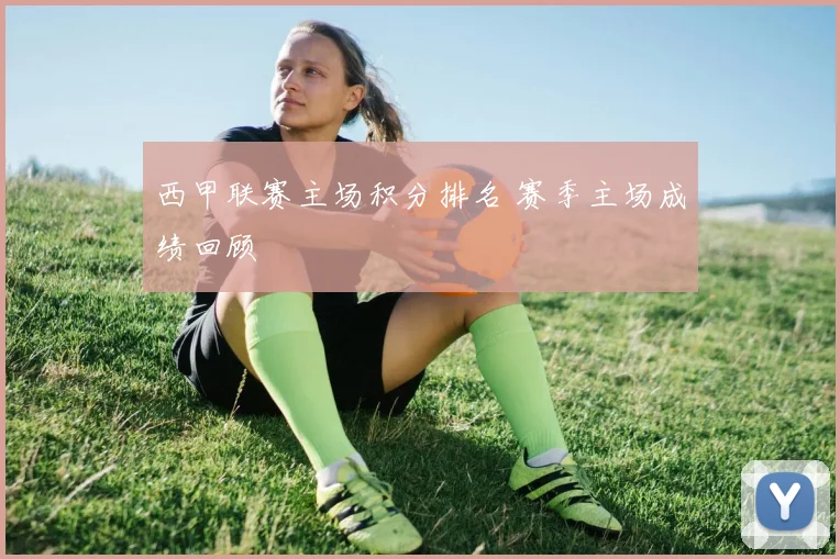 西甲联赛主场积分排名 赛季主场成绩回顾